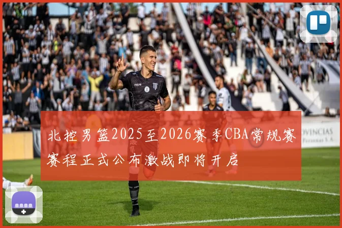 北控男篮2025至2026赛季CBA常规赛赛程正式公布激战即将开启