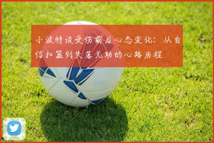 小波特谈受伤前后心态变化：从自信扣篮到失落无助的心路历程