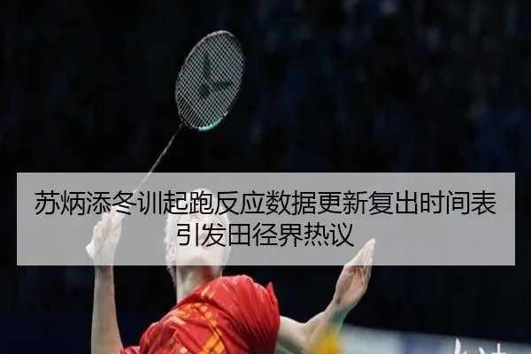 苏炳添冬训起跑反应数据更新复出时间表引发田径界热议 - PGSoft